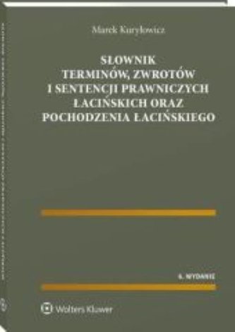 Słownik terminów zwrotów i sentencji prawniczych łacińskich oraz pochodzenia łacińskiego Słownik terminów zwrotów i sentencji prawniczych łacińskich oraz pochodzenia łacińskiego