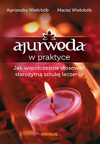 Ajurweda w praktyce. Jak współcześnie stosować starożytną sztukę leczenia