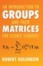 An Introduction to Groups and their Matrices for Science Students