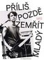 Příliš pozdě zemřít mladý