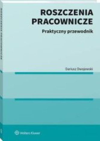 Roszczenia pracownicze Praktyczny przewodnik
