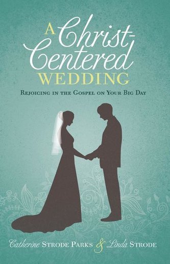 A Christ-Centered Wedding: Rejoicing in the Gospel on Your Big Day