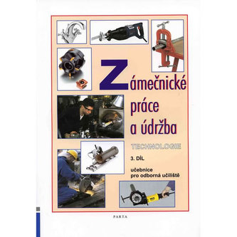 Zámečnické práce a údržba, technologie, 3. díl (pro 3. ročník OU) Zámečnické práce a údržba, technologie, 3. díl (pro 3. ročník OU)