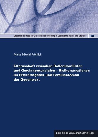 Elternschaft zwischen Rollenkonflikten und Gewinnpotenzialen - Risikonarrationen im Elternratgeber und Familienroman der Gegenwa