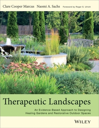 Therapeutic Landscapes - An Evidence-Based Approach to Designing Healing Gardens and Restorative Outdoor Spaces