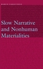 Slow Narrative and Nonhuman Materialities