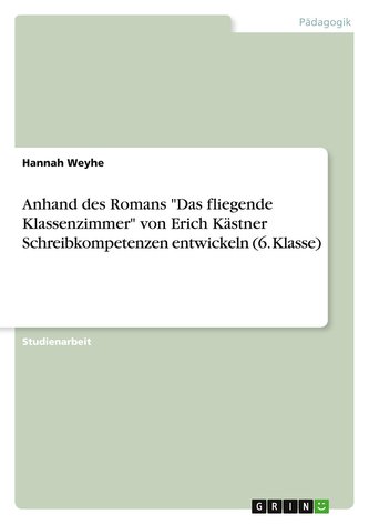 Anhand des Romans "Das fliegende Klassenzimmer" von Erich Kästner Schreibkompetenzen entwickeln (6. Klasse)