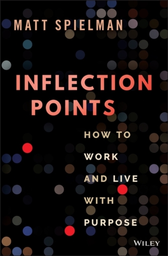 Inflection Points: How to Work and Live with Purpo se