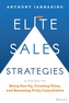 Elite Sales Strategies: A Guide to Being One-Up, C reating Value, and Becoming Truly Consultative