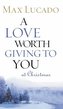 A Love Worth Giving to You at Christmas