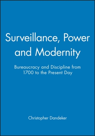 Surveillance, Power and Modernity - Bureaucracy and Discipline from 1700 to the Present Day
