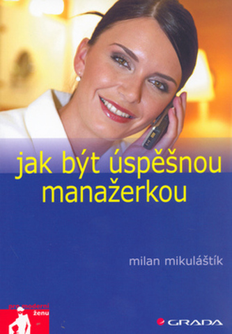 Jak být úspěšnou manažerkou Jak být úspěšnou manažerkou