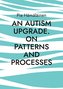 An Autism Upgrade. On Patterns and Processes