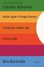 Creative Selection: Inside Apple's Design Process During the Golden Age of Steve Jobs