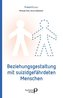 Beziehungsgestaltung mit suizidgefährdeten Menschen