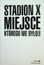 Stadion X. Miejsce, którego nie było