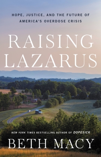 Raising Lazarus : Hope,  Justice, and the Future of America's Overdose Crisis