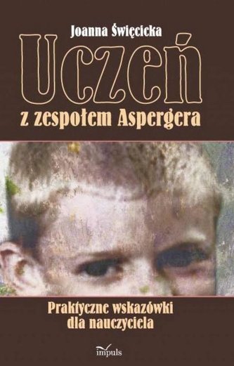 Uczeń z zespołem Aspergera. Praktyczne wskazówki Uczeń z zespołem Aspergera. Praktyczne wskazówki