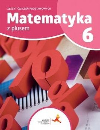 Matematyka SP 6 Z Plusem Zeszyt Ćwiczeń Podst. GWO Matematyka SP 6 Z Plusem Zeszyt Ćwiczeń Podst. GWO