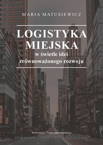 Logistyka miejska w świetle idei zrównoważonego.. Logistyka miejska w świetle idei zrównoważonego..