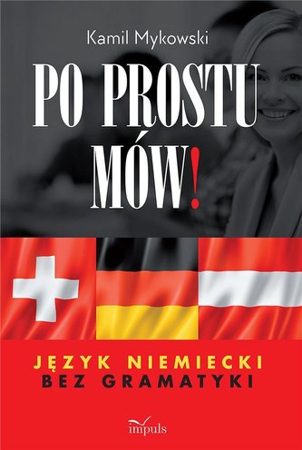 Po prostu mów! Język niemiecki bez gramatyki Po prostu mów! Język niemiecki bez gramatyki