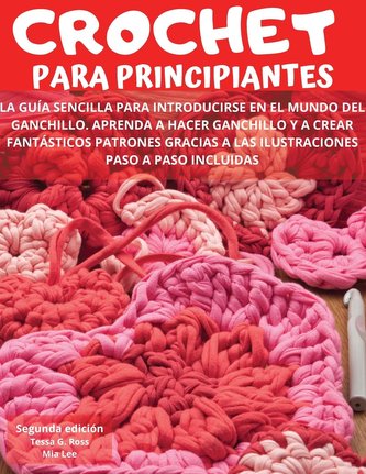 Crochet Para Principiantes: La guía sencilla para introducirse en el mundo del ganchillo. Aprenda a hacer ganchillo y a crear fa