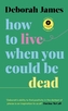 How to Live When You Could Be Dead