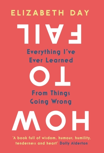 How to Fail : Everything I´Ve Ever Learned from Things Going Wrong