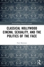 Classical Hollywood Cinema, Sexuality, and the Politics of the Face