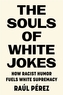 The Souls of White Jokes