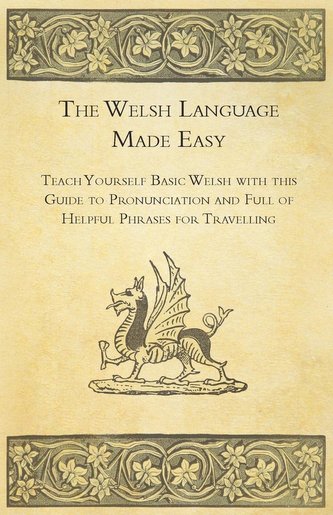 The Welsh Language Made Easy - Teach Yourself Basic Welsh with this Guide to Pronunciation and Full of Helpful Phrases for Trave