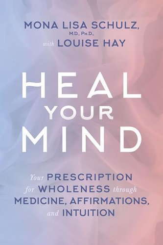 Heal Your Mind: Your Prescription for Wholeness Through Medicine, Affirmations, and Intuition