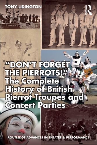 "Don't Forget The Pierrots!'' The Complete History of British Pierrot Troupes & Concert Parties