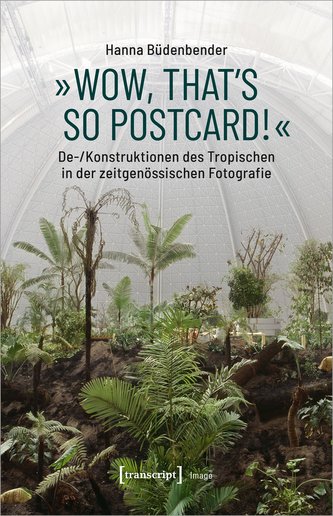 »Wow, that's so postcard!« - De-/Konstruktionen des Tropischen in der zeitgenössischen Fotografie