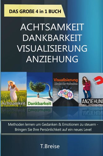 Achtsamkeit | Dankbarkeit | Visualisierung | Anziehung - Das große 4 in 1 Buch: Methoden lernen um Gedanken & Emotionen zu steue