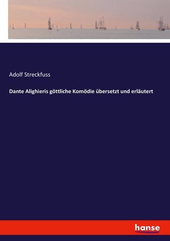 Dante Alighieris göttliche Komödie übersetzt und erläutert