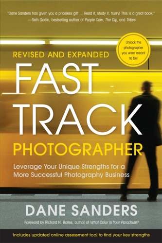 Fast Track Photographer, Revised and Expanded - Le verage Your Unique Strengths for a More Successful  Photography Busin
