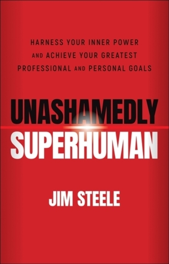 Unashamedly Superhuman: Harness Your Inner Power a nd Achieve Your Greatest Professional and Personal  Goals
