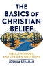 The Basics of Christian Belief - Bible, Theology, and Life`s Big Questions