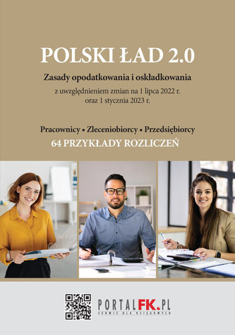 POLSKI ŁAD 2.0. Zasady opodatkowania i oskładkowania z uwzględnieniem zmian na 1 lipca 2022 r. oraz