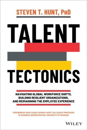 Talent Tectonics - Navigating Global Workforce Shifts, Building Resilient Organizations, and Reimagining the Employee Ex
