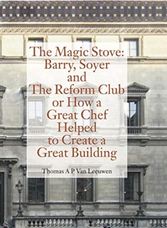 Magic Stove: Barry, Soyer and The Reform Club or How a Great Chef Helped to Create Great Building