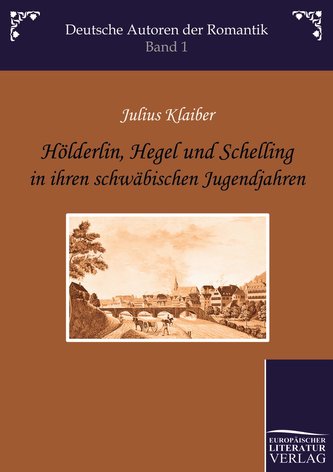 Hölderlin, Hegel und Schelling in ihren schwäbischen Jugendjahren