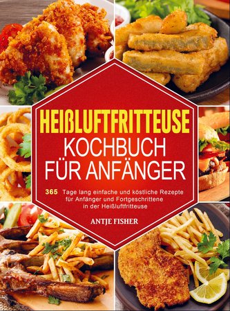 Heißluftfritteuse Kochbuch  für Anfänger