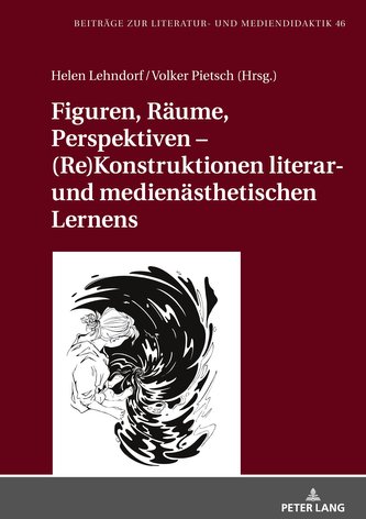 Figuren, Räume, Perspektiven ¿ (Re)Konstruktionen literar- und medienästhetischen Lernens