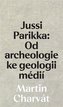Jussi Parikka: Od archeologie ke geologii médií