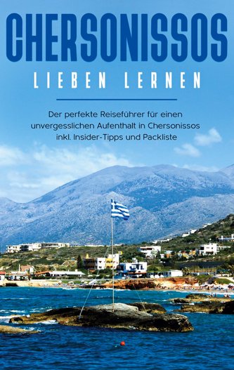 Chersonissos lieben lernen: Der perfekte Reiseführer für einen unvergesslichen Aufenthalt in Chersonissos inkl. Insider-Tipps un