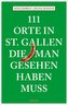 111 Orte in St. Gallen, die man gesehen haben muss