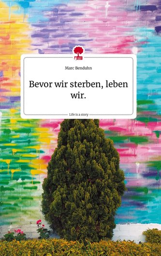 Bevor wir sterben, leben wir. Life is a Story - story.one