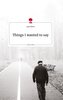 Things I wanted to say. Life is a Story - story.one
